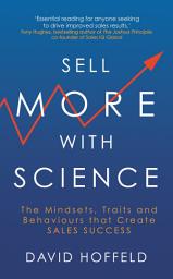 Icon image Sell More with Science: The Mindsets, Traits and Behaviours That Create Sales Success