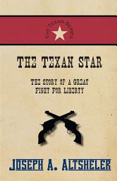 Icon image The Texan Star - The Story of a Great Fight For Liberty