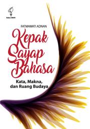 Icon image Kepak Sayap Bahasa: Kata, Makna, dan Ruang Budaya