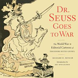 Icon image Dr. Seuss Goes to War: The World War II Editorial Cartoons of Theodor Seuss Geisel