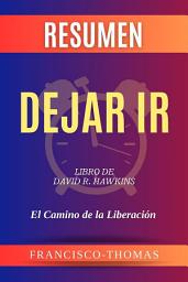 Icon image Resumen de Dejar Ir Libro de David R. Hawkins:El Camino de la Liberación: Un resumen completo