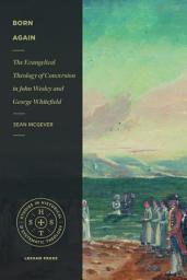 Icon image Born Again: The Evangelical Theology of Conversion in John Wesley and George Whitefield