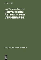 Icon image Pervertere: Ästhetik der Verkehrung: Literatur und Kultur neronischer Zeit und ihre Rezeption