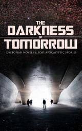 Icon image THE DARKNESS OF TOMORROW - Dystopian Novels & Post-Apocalyptic Stories: Iron Heel, The Time Machine, The First Men in the Moon, Gulliver's Travels, Equality, The Black Flame, Caesar's Column, The Secret of the League, The Last Man, After London, The Conquest of America…