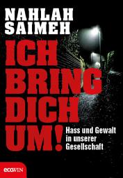 Icon image Ich bring dich um!: Hass und Gewalt in unserer Gesellschaft