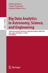 Icon image Big Data Analytics in Astronomy, Science, and Engineering: 10th International Conference on Big Data Analytics, BDA 2022, Aizu, Japan, December 5–7, 2022, Proceedings