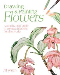 Icon image Drawing & Painting Flowers: A Step-by-Step Guide to Creating Beautiful Floral Artworks