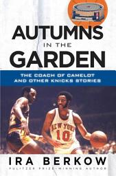 Icon image Autumns in the Garden: The Coach of Camelot and Other Knicks Stories