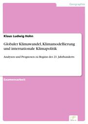 Icon image Globaler Klimawandel, Klimamodellierung und internationale Klimapolitik: Analysen und Prognosen zu Beginn des 21. Jahrhunderts