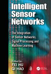 Icon image Intelligent Sensor Networks: The Integration of Sensor Networks, Signal Processing and Machine Learning