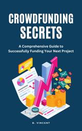 Icon image Crowdfunding Secrets: A Comprehensive Guide to Successfully Funding Your Next Project