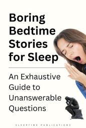 Icon image Boring Bedtime Stories for Sleep: An Exhaustive Guide to Unanswerable Questions