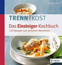 Icon image Trennkost - Das Einsteiger-Kochbuch: 130 Rezepte zum einfachen Abnehmen, Ausgabe 2