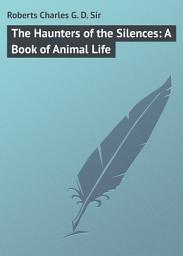 Icon image The Haunters of the Silences: A Book of Animal Life