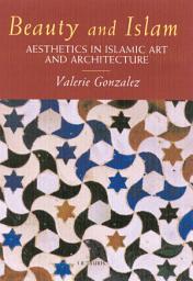 Icon image Beauty and Islam: Aesthetics in Islamic Art and Architecture