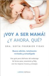 Icon image ¡Voy a ser mamá! ¿Y ahora qué?: Nueva edición, totalmente revisada y actualizada