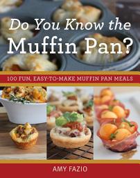 Icon image Do You Know the Muffin Pan?: 100 Fun, Easy-to-Make Muffin Pan Meals