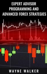 Icon image Expert Advisor Programming And Advanced Forex Strategies: Maximum MT4 and Forex Profit Strategies