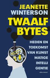 Icon image Twaalf bytes: heden en toekomst van kunstmatige intelligentie