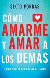 Icon image Cómo amarme y amar a los demás: Lo que nadie te ha dicho sobre el amor