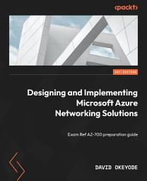 Icon image Designing and Implementing Microsoft Azure Networking Solutions: Exam Ref AZ-700 preparation guide