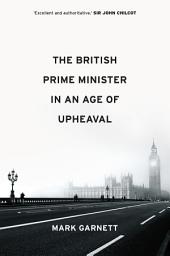 Icon image The British Prime Minister in an Age of Upheaval