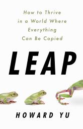 Icon image Leap: How to Thrive in a World Where Everything Can Be Copied