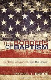 Icon image The Borders of Baptism: Identities, Allegiances, and the Church