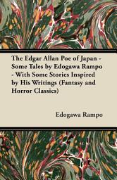 Icon image The Edgar Allan Poe of Japan - Some Tales by Edogawa Rampo - With Some Stories Inspired by His Writings (Fantasy and Horror Classics)