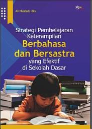 Icon image Strategi Pembelajaran Keterampilan Berbahasa dan Bersastra yang Efektif di Sekolah Dasar