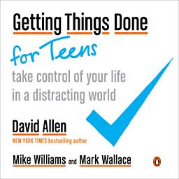 Icon image Getting Things Done for Teens: Take Control of Your Life in a Distracting World