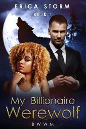 Icon image BWWM Interracial Erotic Romance "My Billionaire Werewolf" A BWWM Interracial Billionaire Werewolf Paranormal Romance Book 1: interracial bwwm pnr multiracial billionaire werewolf paranormal romance