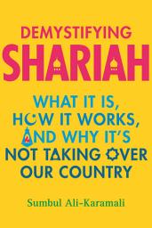 Icon image Demystifying Shariah: What It Is, How It Works, and Why It's Not Taking Over Our Country