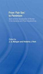 Icon image From Fair Sex to Feminism: Sport and the Socialization of Women in the Industrial and Post-Industrial Eras