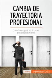 Icon image Cambia de trayectoria profesional: Las claves para reciclarse profesionalmente