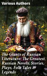 Icon image The Giants of Russian Literature: The Greatest Russian Novels, Stories, Plays, Folk Tales & Legends: 110+ Titles in One Volume: Crime and Punishment, War and Peace, Uncle Vanya...