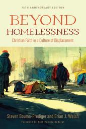 Icon image Beyond Homelessness, 15th Anniversary Edition: Christian Faith in a Culture of Displacement