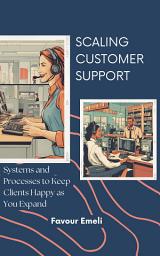 Icon image Scaling Customer Support: Systems and Processes to Keep Clients Happy as You Expand