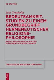 Icon image Bedeutsamkeit. Studien zu einem Grundbegriff hermeneutischer Religionsphilosophie: Band 1: Begriffsgeschichte und Phänomene der Bedeutsamkeit