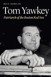 Icon image Tom Yawkey: Patriarch of the Boston Red Sox