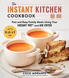 Icon image The Instant Kitchen Cookbook: Fast and Easy Family Meals Using Your Instant Pot and Air Fryer