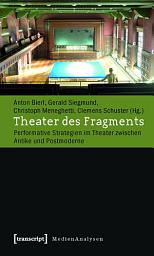 Icon image Theater des Fragments: Performative Strategien im Theater zwischen Antike und Postmoderne