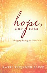 Icon image Hope, Not Fear: A Guide to Changing the Way We View Death