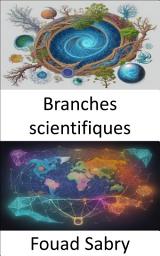 Icon image Branches scientifiques: Déverrouiller la tapisserie du savoir, un voyage à travers les branches scientifiques