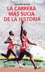 Icon image La carrera más sucia de la historia: Ben Johnson, Carl Lewis y la final de los 100m lisos de los Juegos Olímpicos de 1988 en Seúl