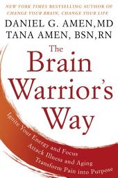 Icon image The Brain Warrior's Way: Ignite Your Energy and Focus, Attack Illness and Aging, Transform Pain into Purpose