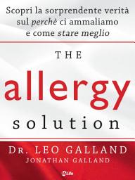 Icon image The Allergy Solution: Scopri la sorprendente verità sul perchè ci ammaliamo e come stare meglio