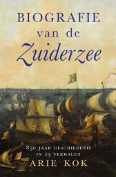 Icon image Biografie van de Zuiderzee: 850 jaar geschiedenis van een binnenzee