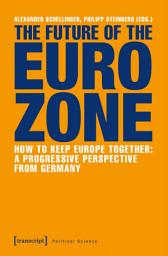 Icon image The Future of the Eurozone: How to Keep Europe Together: A Progressive Perspective from Germany