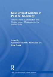 Icon image New Critical Writings in Political Sociology: Volume Three: Globalization and Contemporary Challenges to the Nation-State